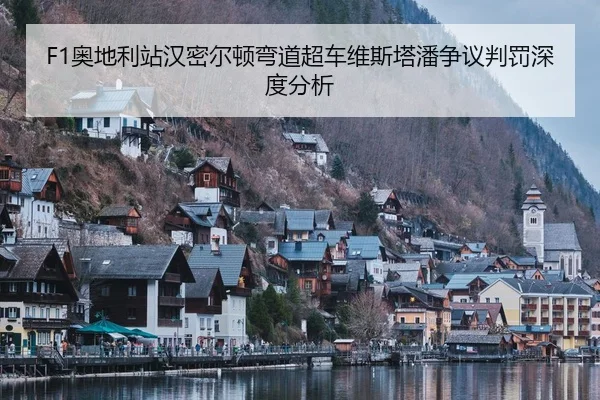 F1奥地利站汉密尔顿弯道超车维斯塔潘争议判罚深度分析